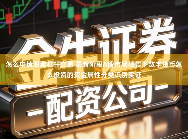 怎么申请股票杠杆交易 最新阶段A股市场场景下数字货币怎么投资的资金属性分类识别实证